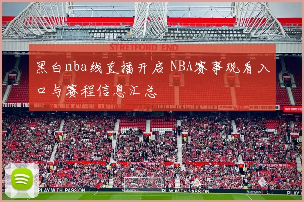 黑白nba线直播开启 NBA赛事观看入口与赛程信息汇总