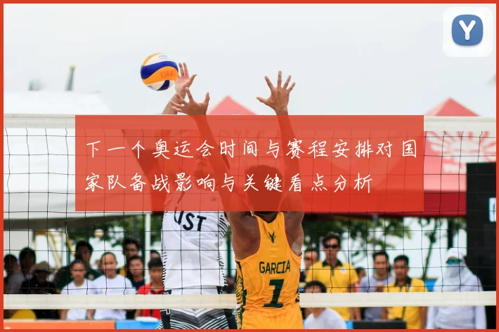 下一个奥运会时间与赛程安排对国家队备战影响与关键看点分析