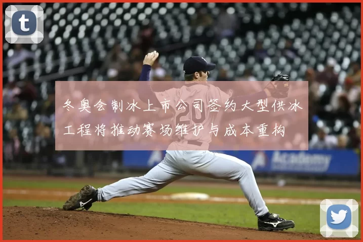 冬奥会制冰上市公司签约大型供冰工程将推动赛场维护与成本重构