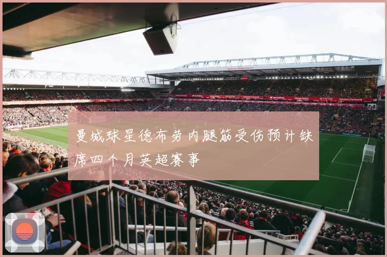 曼城球星德布劳内腿筋受伤预计缺席四个月英超赛事