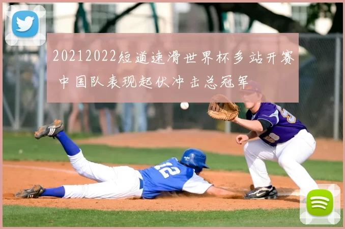 20212022短道速滑世界杯多站开赛 中国队表现起伏冲击总冠军