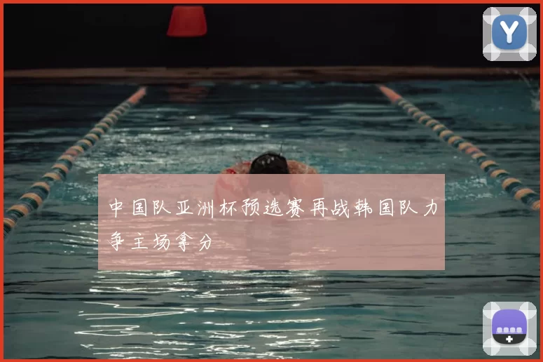 中国队亚洲杯预选赛再战韩国队力争主场拿分